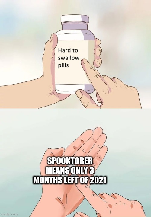 Hard To Swallow Pills Meme | SPOOKTOBER MEANS ONLY 3 MONTHS LEFT OF 2021 | image tagged in memes,hard to swallow pills,spooktober,2021 | made w/ Imgflip meme maker