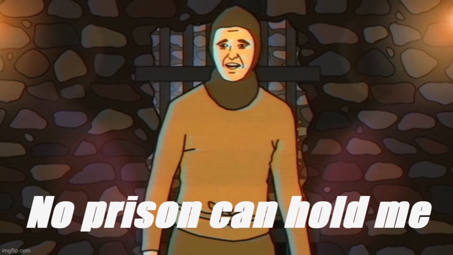 No prison can hold me | image tagged in no prison can hold me | made w/ Imgflip meme maker