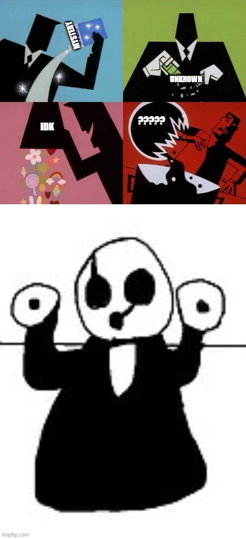 MYSTERY; UNKNOWN; IDK; ????? | image tagged in powerpuff girls creation,gaster | made w/ Imgflip meme maker