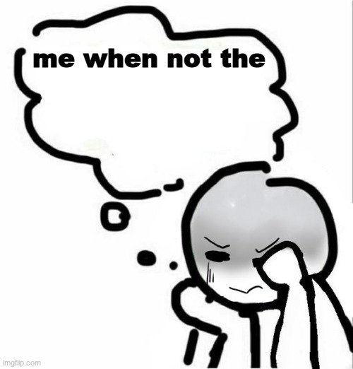 when | me when not the | image tagged in disgust blank template | made w/ Imgflip meme maker
