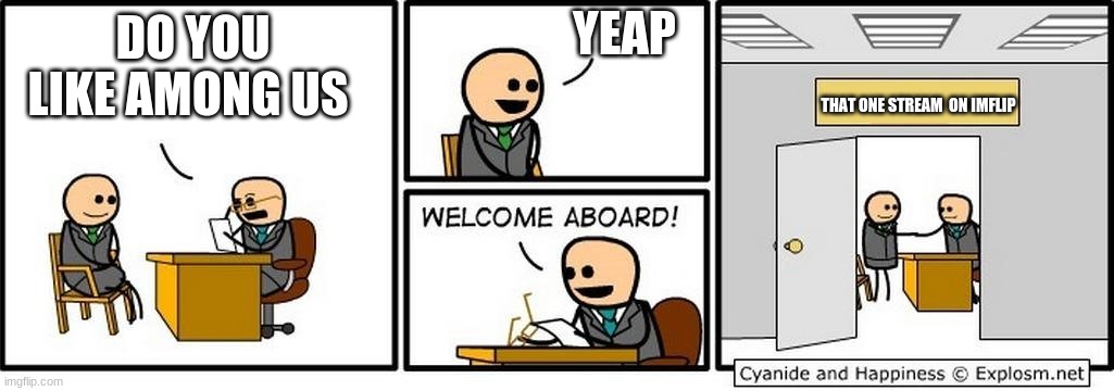 Job Interview | YEAP; DO YOU LIKE AMONG US; THAT ONE STREAM  ON IMFLIP | image tagged in job interview | made w/ Imgflip meme maker