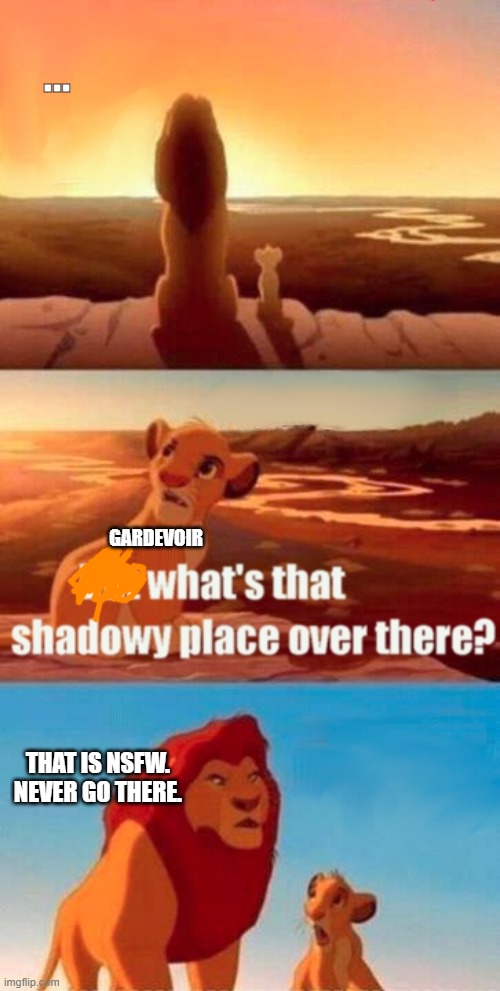 can we stop gardevoir horniness PLS | ... GARDEVOIR; THAT IS NSFW. NEVER GO THERE. | image tagged in memes,simba shadowy place | made w/ Imgflip meme maker
