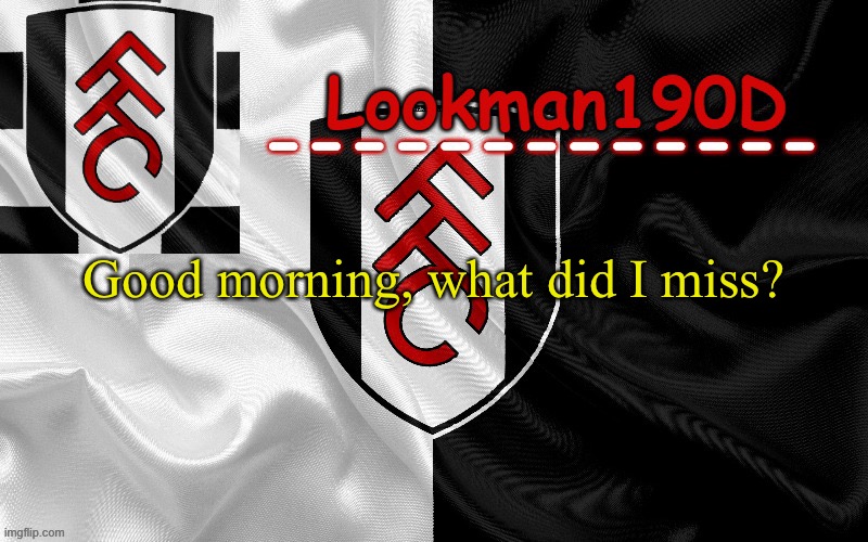 Lookman190D template made by UnoReverse_Official | Good morning, what did I miss? | image tagged in lookman190d template made by unoreverse_official | made w/ Imgflip meme maker