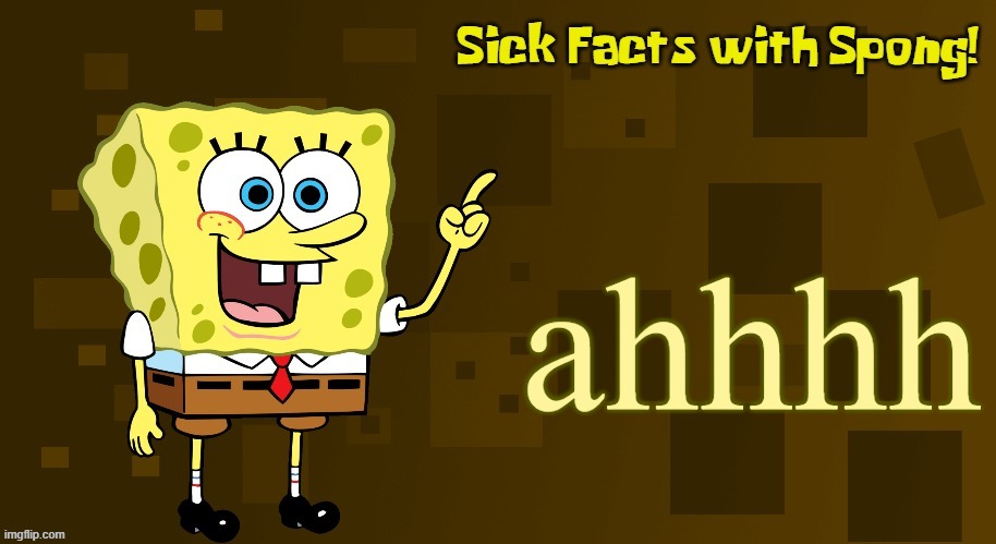 Sick Facts with Spong | ahhhh | image tagged in sick facts with spong | made w/ Imgflip meme maker