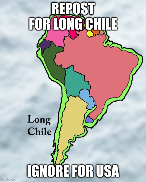REPOST FOR LONG CHILE; IGNORE FOR USA | made w/ Imgflip meme maker