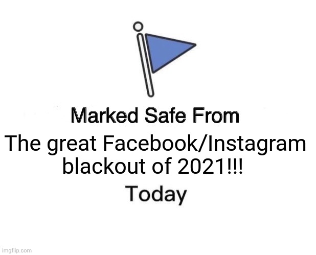 Marked Safe From | The great Facebook/Instagram blackout of 2021!!! | image tagged in memes,marked safe from | made w/ Imgflip meme maker