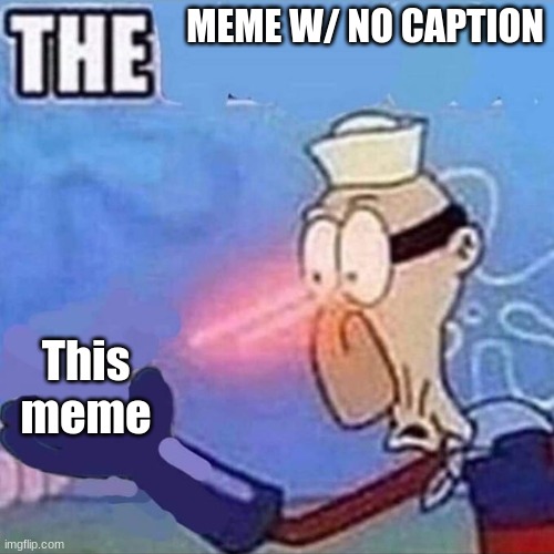 Barnacle boy THE | MEME W/ NO CAPTION; This meme | image tagged in barnacle boy the | made w/ Imgflip meme maker