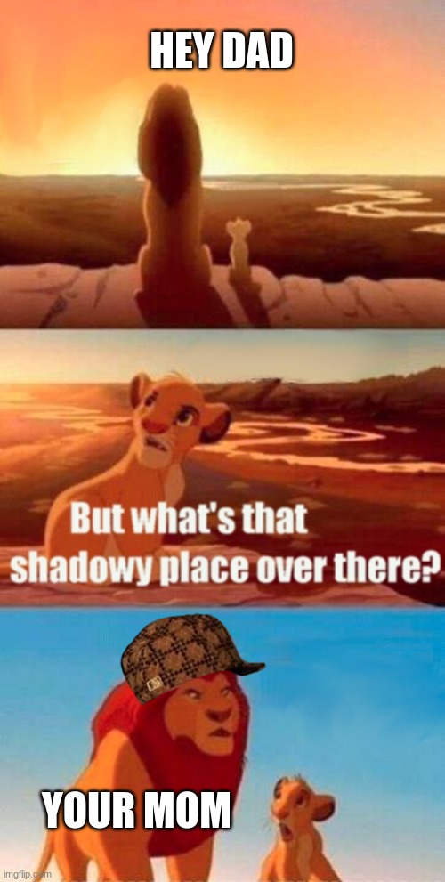 Simba Shadowy Place | HEY DAD; YOUR MOM | image tagged in memes,simba shadowy place | made w/ Imgflip meme maker