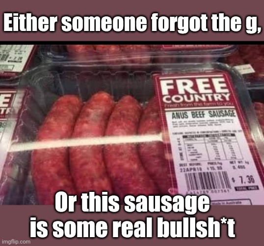 Spelling matters | Either someone forgot the g, Or this sausage is some real bullsh*t | image tagged in sausage,typo,funny,labels,spelling error | made w/ Imgflip meme maker