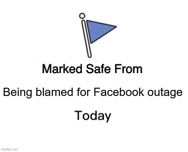Marked Safe From | Being blamed for Facebook outage | image tagged in memes,marked safe from | made w/ Imgflip meme maker