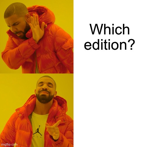 Drake Hotline Bling | Which edition? | image tagged in memes,drake hotline bling | made w/ Imgflip meme maker