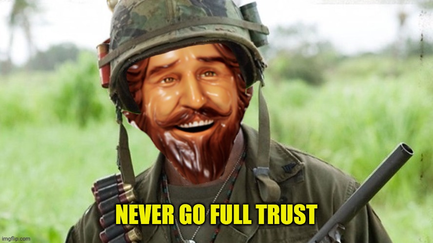 Never go full whopper | NEVER GO FULL TRUST | image tagged in never go full whopper | made w/ Imgflip meme maker