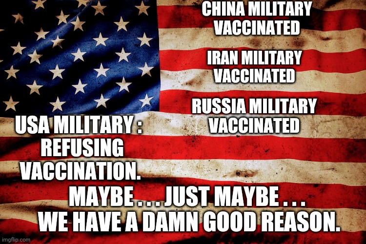 Uphold and Defend | CHINA MILITARY VACCINATED; IRAN MILITARY VACCINATED; RUSSIA MILITARY VACCINATED; USA MILITARY : 
 REFUSING VACCINATION. MAYBE . . . JUST MAYBE . . . 
WE HAVE A DAMN GOOD REASON. | image tagged in vaccine,covid19,biden,pelosi,xi,putin | made w/ Imgflip meme maker