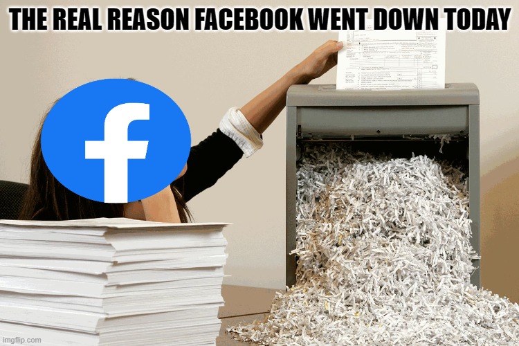 Facebook Evidence | THE REAL REASON FACEBOOK WENT DOWN TODAY | image tagged in lady shredding paper,facebook,evidence | made w/ Imgflip meme maker