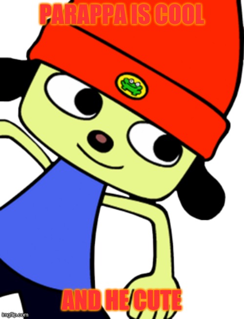 parappa |  PARAPPA IS COOL; AND HE CUTE | image tagged in cute | made w/ Imgflip meme maker