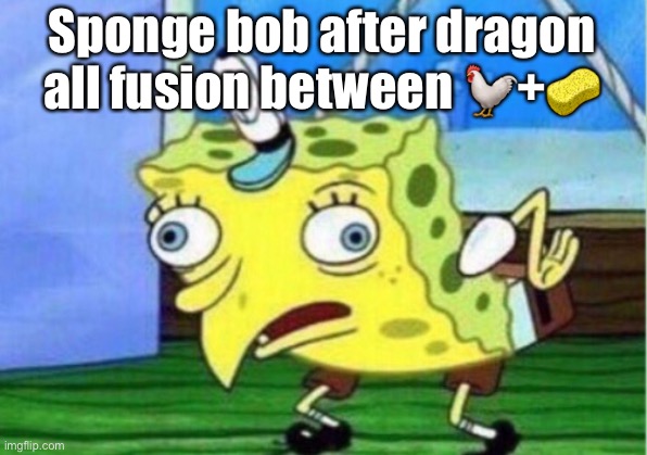 Fusion sponge bob | Sponge bob after dragon all fusion between 🐓+🧽 | image tagged in memes,mocking spongebob | made w/ Imgflip meme maker
