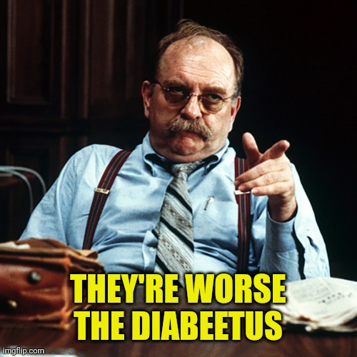 THEY'RE WORSE THE DIABEETUS | made w/ Imgflip meme maker
