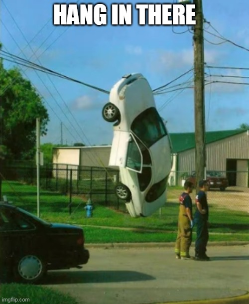 HANG IN THERE | image tagged in hang in there,memes | made w/ Imgflip meme maker