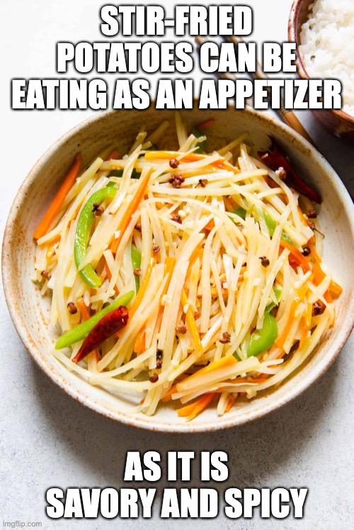 Stir-Fried Potatoes | STIR-FRIED POTATOES CAN BE EATING AS AN APPETIZER; AS IT IS SAVORY AND SPICY | image tagged in food,potatoes,memes | made w/ Imgflip meme maker