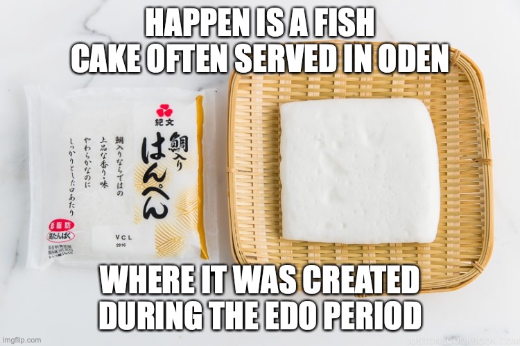 Hanpen | HAPPEN IS A FISH CAKE OFTEN SERVED IN ODEN; WHERE IT WAS CREATED DURING THE EDO PERIOD | image tagged in memes,food | made w/ Imgflip meme maker