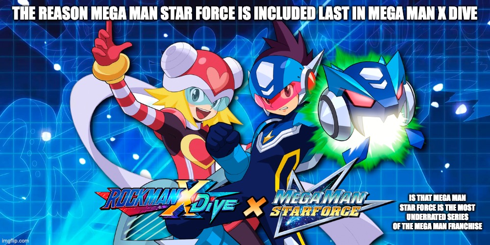 Mega Man Star Force in X DiVE | THE REASON MEGA MAN STAR FORCE IS INCLUDED LAST IN MEGA MAN X DIVE; IS THAT MEGA MAN STAR FORCE IS THE MOST UNDERRATED SERIES OF THE MEGA MAN FRANCHISE | image tagged in megaman,megaman x,megaman star force,gaming | made w/ Imgflip meme maker