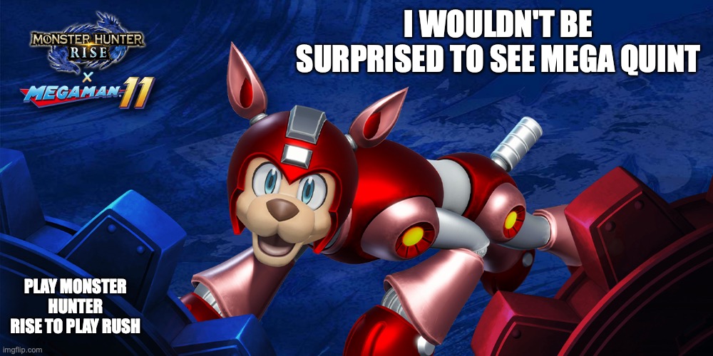Rush in Monster Hunter | I WOULDN'T BE SURPRISED TO SEE MEGA QUINT; PLAY MONSTER HUNTER RISE TO PLAY RUSH | image tagged in megaman,rush,monster hunter,gaming,memes | made w/ Imgflip meme maker