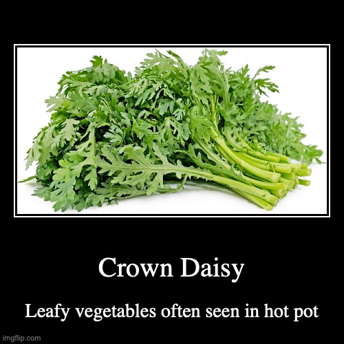 Crown Daisy | image tagged in demotivationals,vegetables | made w/ Imgflip demotivational maker