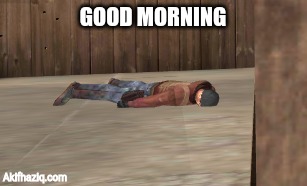 dead | GOOD MORNING; Akifhaziq.com | image tagged in dead | made w/ Imgflip meme maker