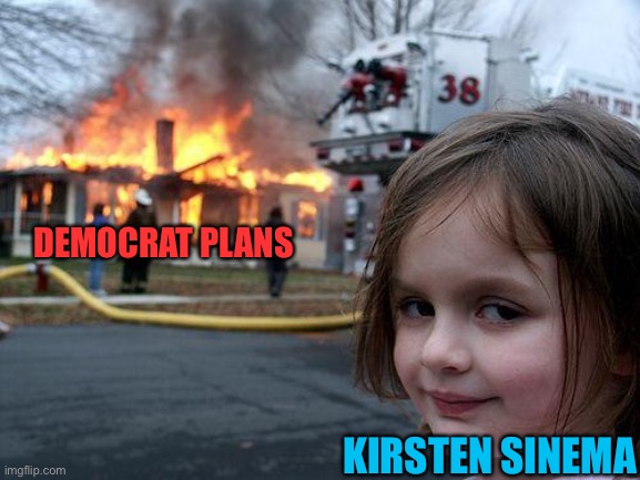Disaster Girl | DEMOCRAT PLANS; KIRSTEN SINEMA | image tagged in memes,disaster girl | made w/ Imgflip meme maker