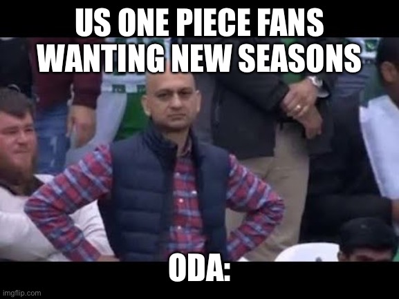 Anim ree | US ONE PIECE FANS WANTING NEW SEASONS; ODA: | image tagged in lol | made w/ Imgflip meme maker