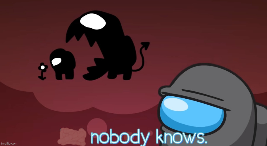 But nobody knows | image tagged in but nobody knows | made w/ Imgflip meme maker