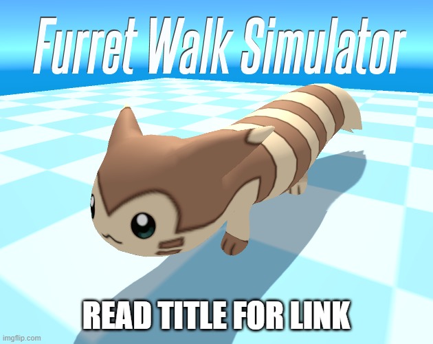 https://pkbt.itch.io/furret-walk-simulator it isnt a repost i just wanted to give people the link | READ TITLE FOR LINK | image tagged in furret walk simulator | made w/ Imgflip meme maker