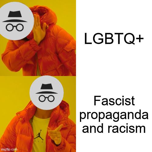 Drake Hotline Bling Meme | LGBTQ+; Fascist propaganda and racism | image tagged in memes,drake hotline bling | made w/ Imgflip meme maker