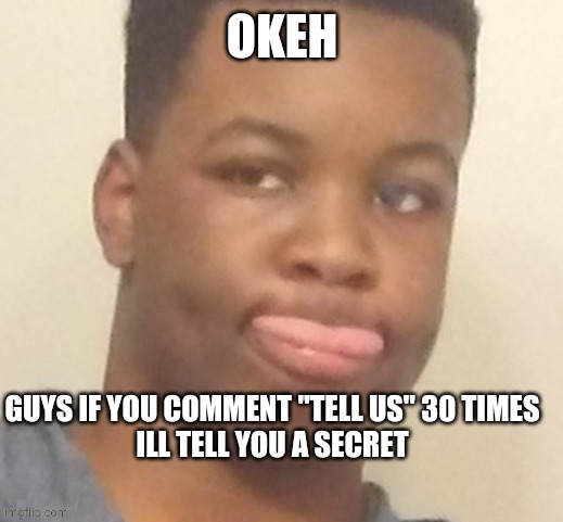 ._." | GUYS IF YOU COMMENT "TELL US" 30 TIMES
ILL TELL YOU A SECRET | image tagged in eyitayo okeh | made w/ Imgflip meme maker
