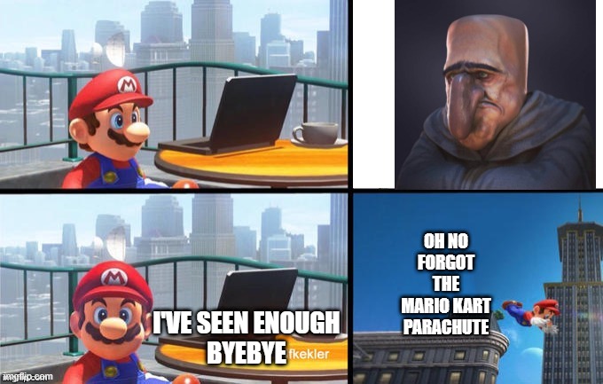 byebye | OH NO FORGOT THE MARIO KART PARACHUTE; I'VE SEEN ENOUGH
BYEBYE | image tagged in mario jumps off of a building,minecraft villagers | made w/ Imgflip meme maker