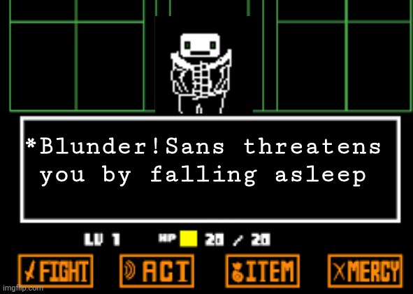 Make sure to check out my "The mystery of 1994 ARG" | *Blunder!Sans threatens you by falling asleep | image tagged in undertale fight | made w/ Imgflip meme maker