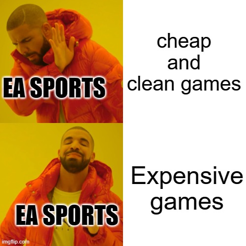 Drake Hotline Bling Meme | cheap and clean games Expensive games EA SPORTS EA SPORTS | image tagged in memes,drake hotline bling | made w/ Imgflip meme maker