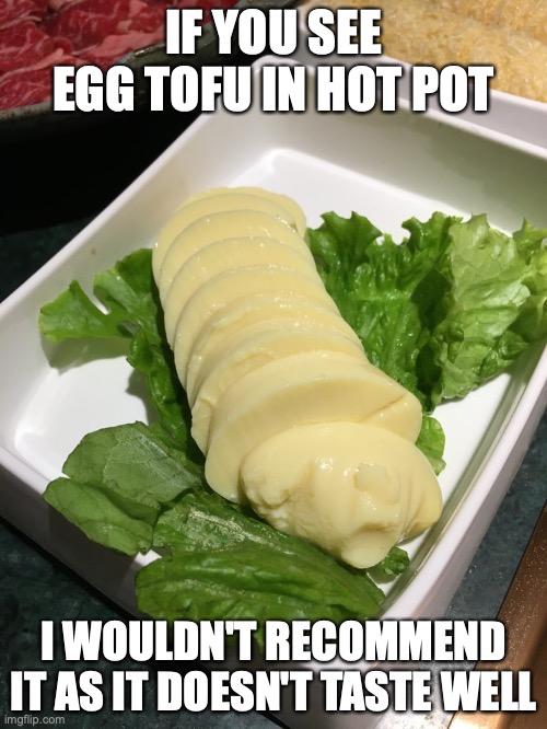 Egg Tofu | IF YOU SEE EGG TOFU IN HOT POT; I WOULDN'T RECOMMEND IT AS IT DOESN'T TASTE WELL | image tagged in food,memes | made w/ Imgflip meme maker