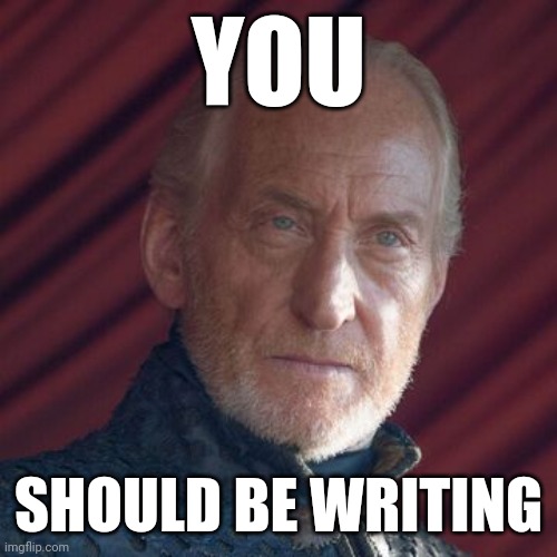 GRRM | YOU; SHOULD BE WRITING | image tagged in tywin disapproves,game of thrones,george rr martin | made w/ Imgflip meme maker