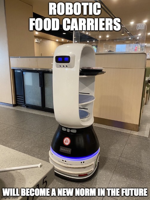 Food Carriers | ROBOTIC FOOD CARRIERS; WILL BECOME A NEW NORM IN THE FUTURE | image tagged in restaurant,memes | made w/ Imgflip meme maker