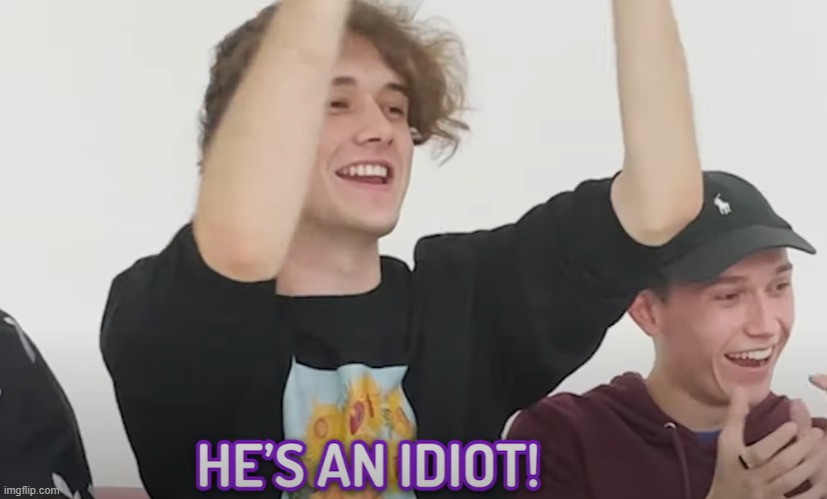 He's an idiot! | image tagged in he's an idiot | made w/ Imgflip meme maker