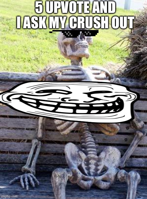 Waiting Skeleton |  5 UPVOTE AND I ASK MY CRUSH OUT | image tagged in memes,waiting skeleton | made w/ Imgflip meme maker