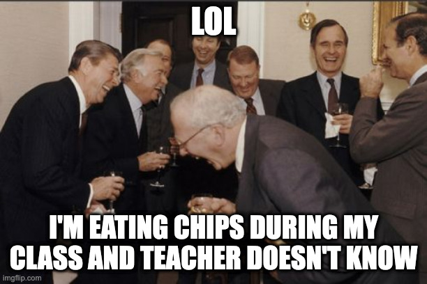 Hi | LOL; I'M EATING CHIPS DURING MY CLASS AND TEACHER DOESN'T KNOW | image tagged in memes,laughing men in suits | made w/ Imgflip meme maker