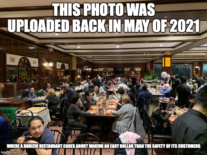 Buzy Restaurant During Pandemic | THIS PHOTO WAS UPLOADED BACK IN MAY OF 2021; WHERE A RODIZIO RESTAURANT CARES ABOUT MAKING AN EASY DOLLAR THAN THE SAFETY OF ITS CUSTOMERS | image tagged in covid-19,restaurant,memes | made w/ Imgflip meme maker