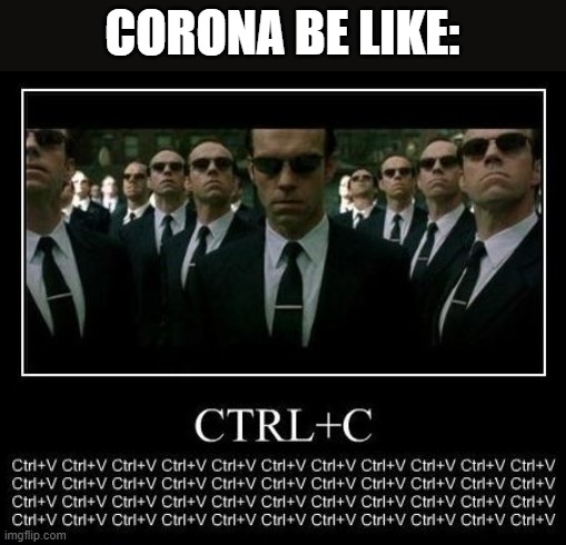 Corona be like: | CORONA BE LIKE: | image tagged in agent smith,the matrix,neo,matrix 4,memes,lol | made w/ Imgflip meme maker
