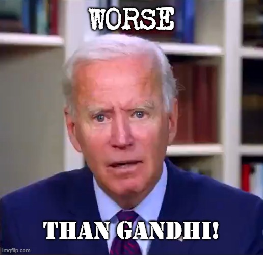 Gandhi | WORSE; than Gandhi! | image tagged in slow joe biden dementia face | made w/ Imgflip meme maker