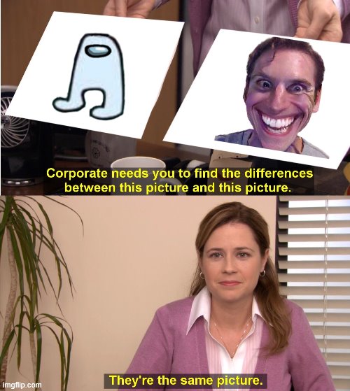 ayy im back | image tagged in memes,they're the same picture | made w/ Imgflip meme maker