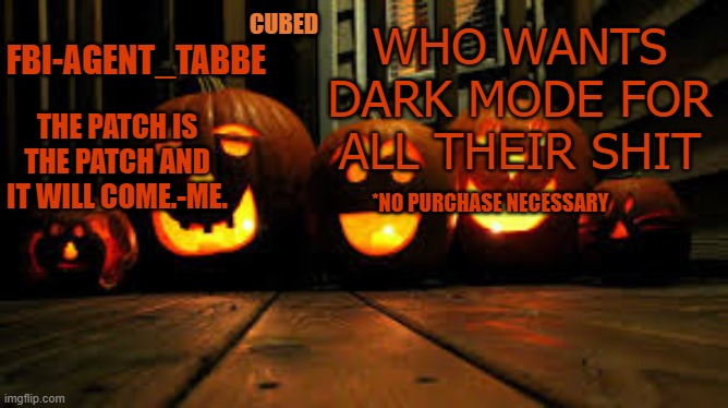 its safe and not blocked probably | WHO WANTS DARK MODE FOR ALL THEIR SHIT; *NO PURCHASE NECESSARY | image tagged in my pumpkin temp | made w/ Imgflip meme maker