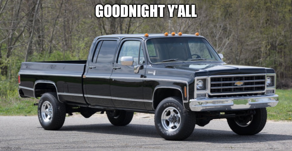 Boutta remove the keys | GOODNIGHT Y'ALL | image tagged in chevy squarebody | made w/ Imgflip meme maker