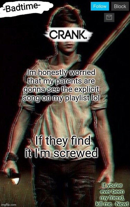 Crank | Im honestly worried that my parents are gonna see the explicit song on my playlist lol; If they find it I'm screwed | image tagged in crank | made w/ Imgflip meme maker